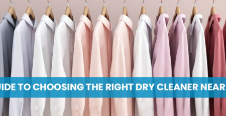 A Guide to Choosing the Right Dry Cleaner Near You