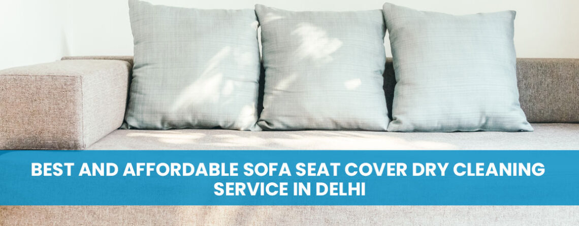 Best and Affordable Sofa Seat Cover Dry Cleaning Service in Delhi