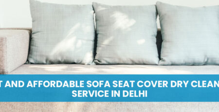 Best and Affordable Sofa Seat Cover Dry Cleaning Service in Delhi