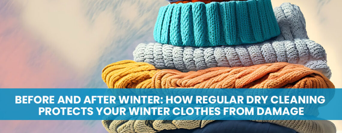 Before and After Winter: How Regular Dry Cleaning Protects Your Winter Clothes from Damage