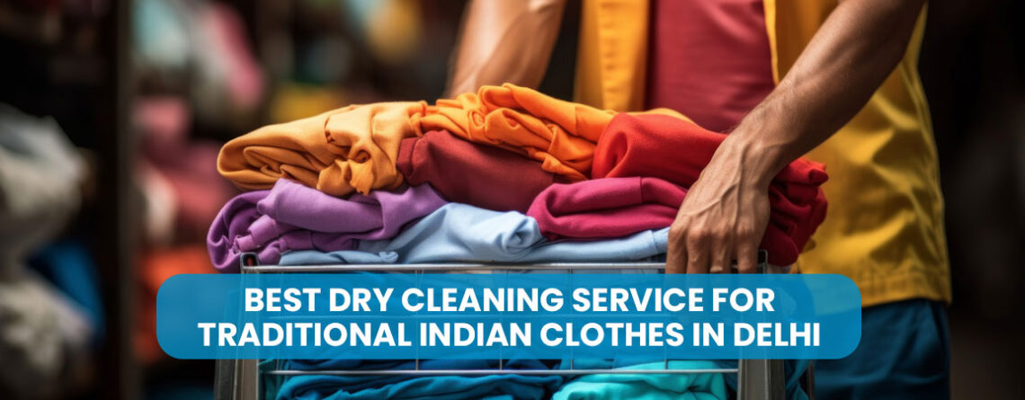 Best Dry Cleaning Service for Traditional Indian Clothes in Delhi