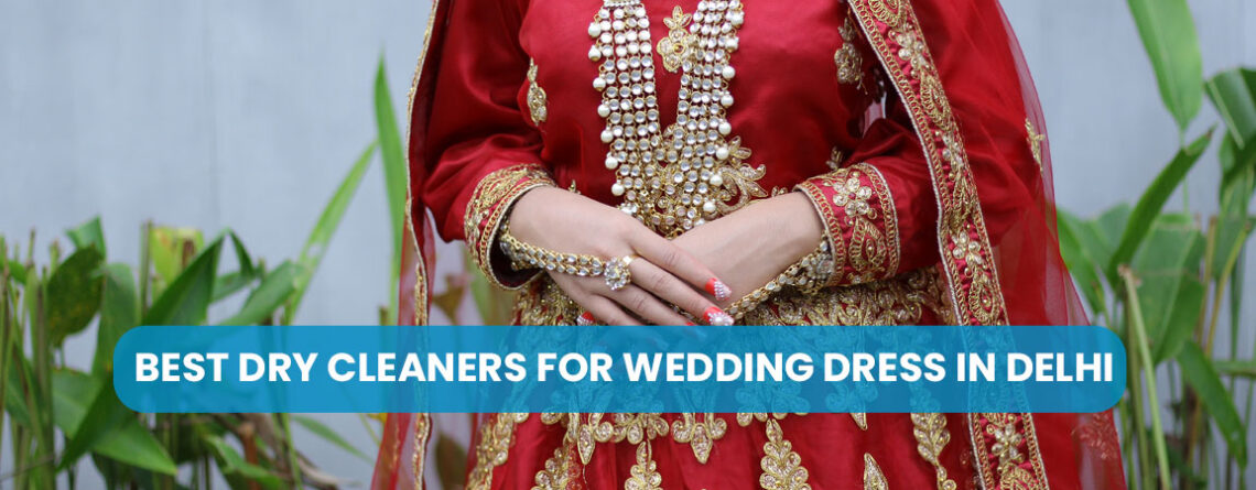 Best Dry Cleaners for Wedding Dress in Delhi