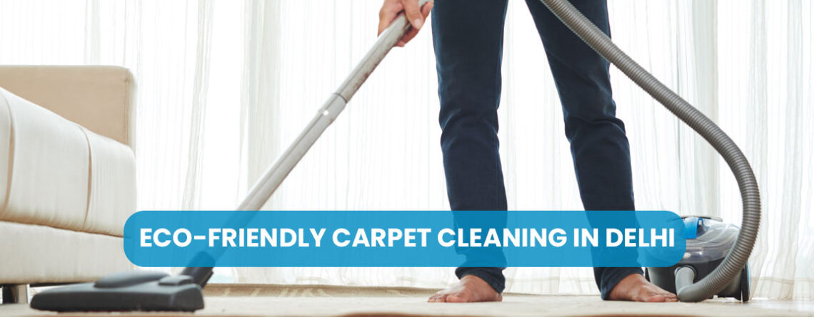 Eco-Friendly Carpet Cleaning in Delhi
