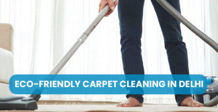 Eco-Friendly Carpet Cleaning in Delhi