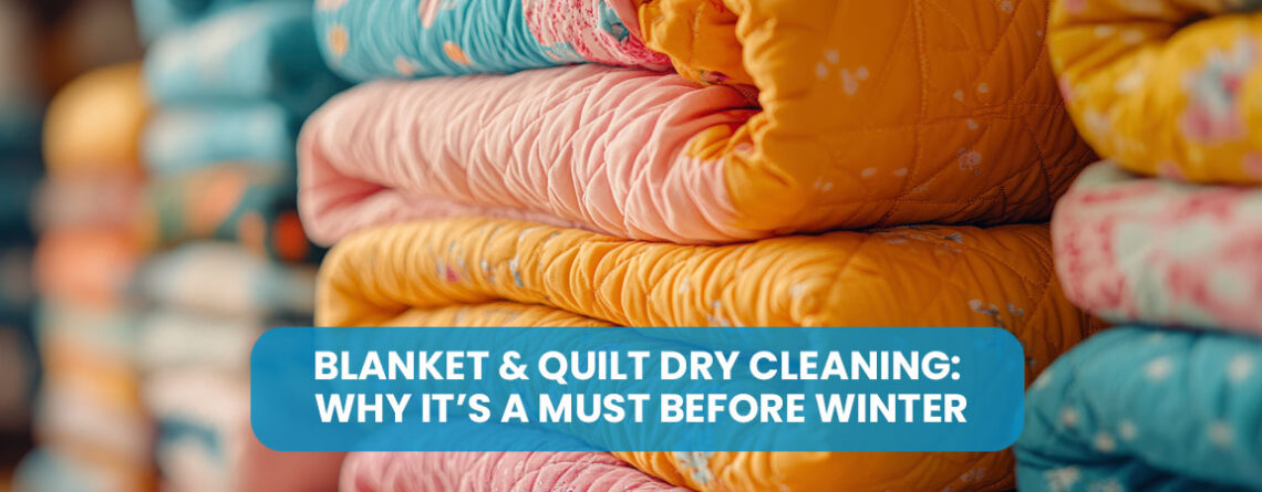 Blanket & Quilt Dry Cleaning: Why It’s a Must Before Winter