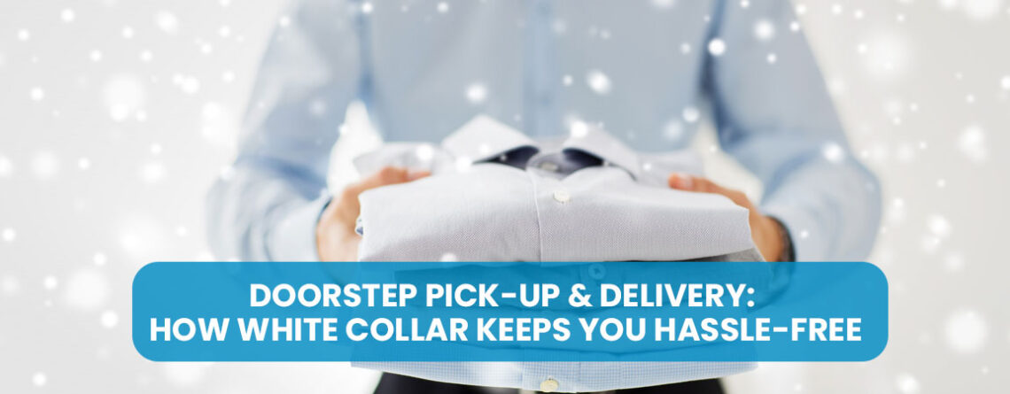 Doorstep Pick-Up & Delivery: How White Collar Keeps You Hassle-Free