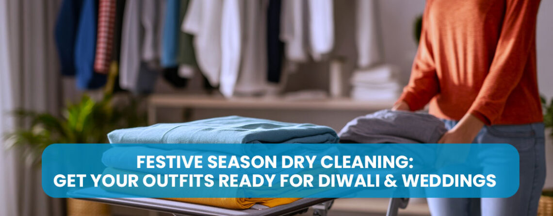 Festive Season Dry Cleaning: Get Your Outfits Ready for Diwali & Weddings