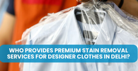 Who Provides Premium Stain Removal Services for Designer Clothes in Delhi