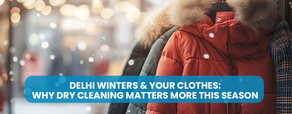 Delhi winters & Your Clothes Why Dry Cleaning Matters More This Season