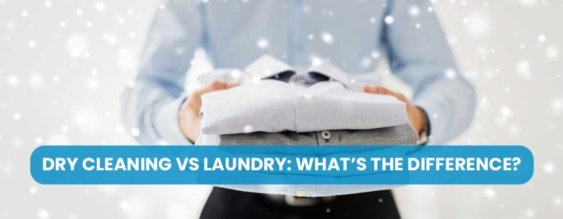 Dry Cleaning vs Laundry: What’s the Difference?