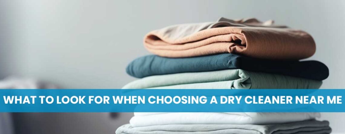 What to Look for When Choosing a Dry Cleaner Near Me