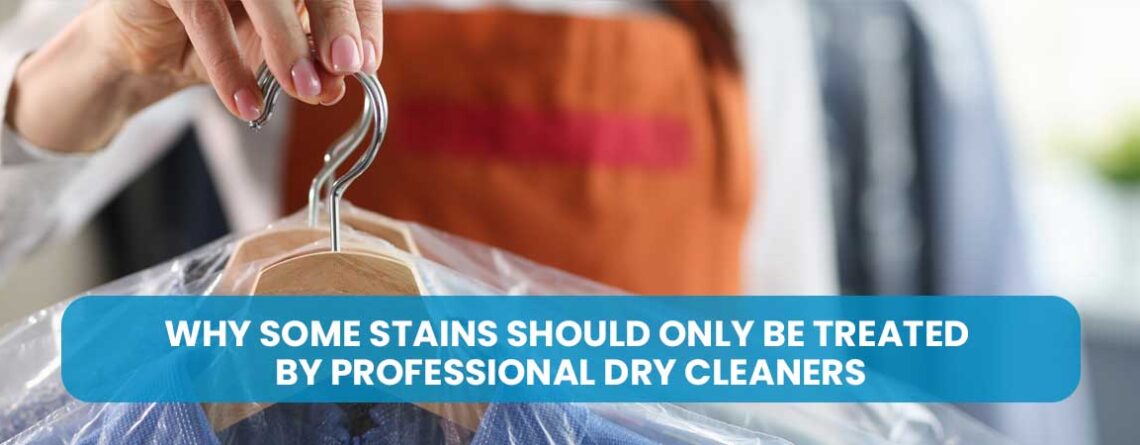 Why Some Stains Should Only Be Treated by Professional Dry Cleaners